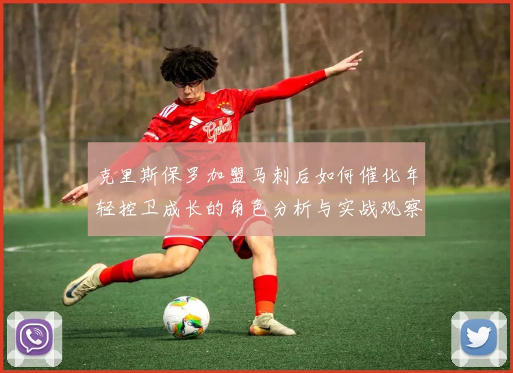 克里斯保罗加盟马刺后如何催化年轻控卫成长的角色分析与实战观察