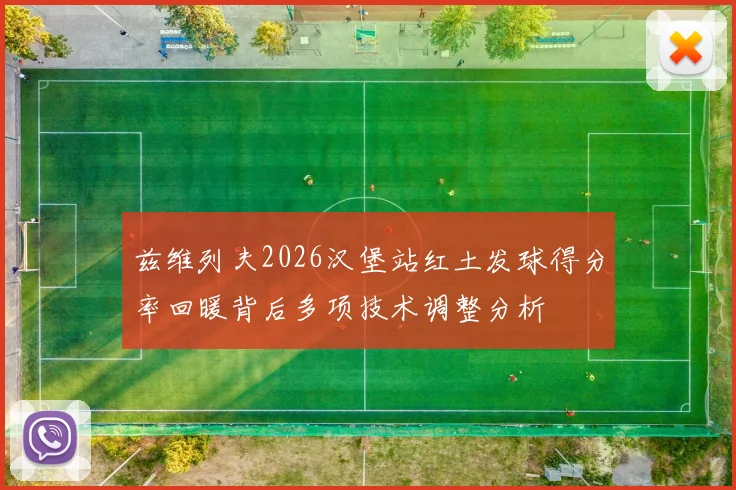 兹维列夫2026汉堡站红土发球得分率回暖背后多项技术调整分析