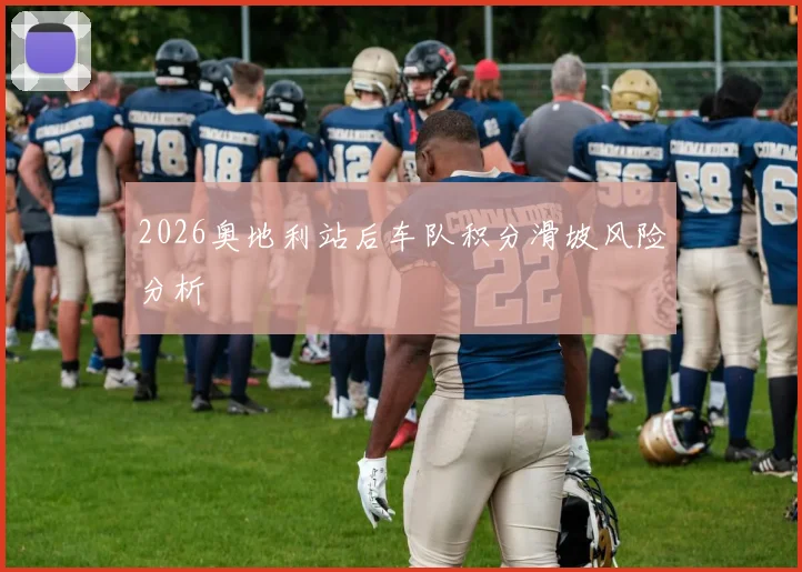 2026奥地利站后车队积分滑坡风险分析