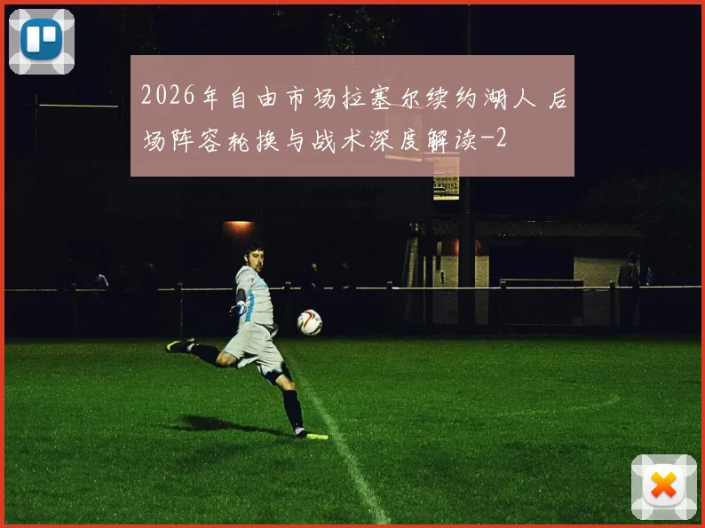 2026年自由市场拉塞尔续约湖人 后场阵容轮换与战术深度解读